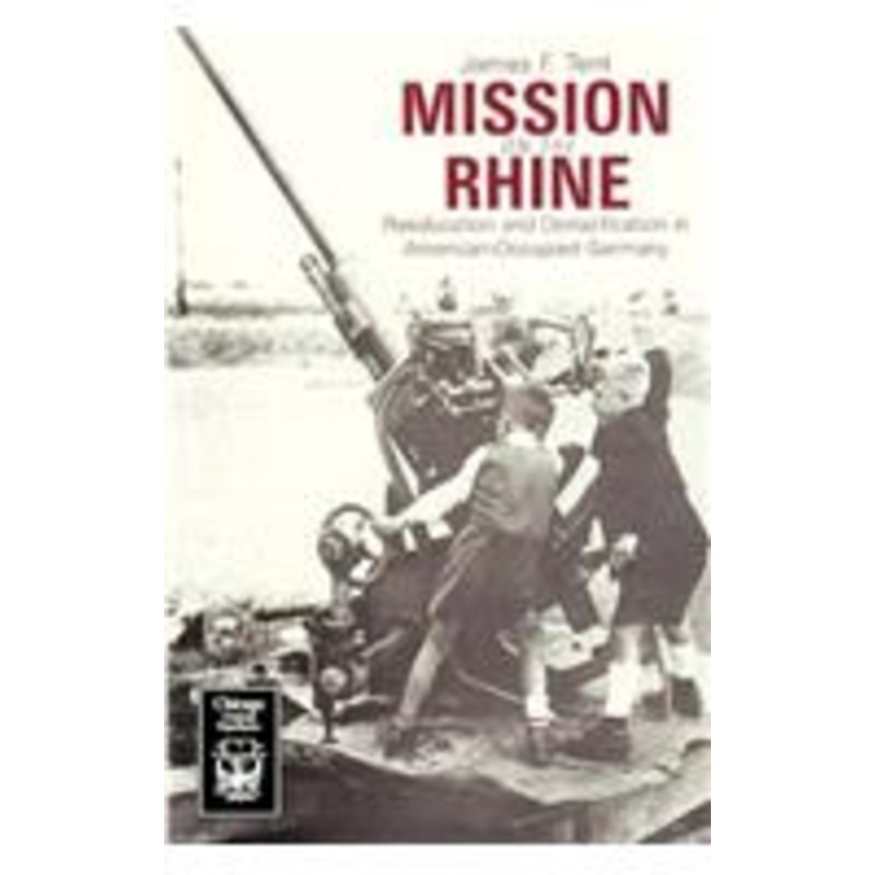 mission on the rhine: reeducation and denazification in american-occupied germany