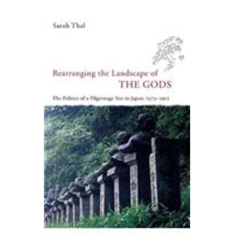 rearranging the landscape of the gods: the politics of a pilgrimage site in japan, 1573-1912