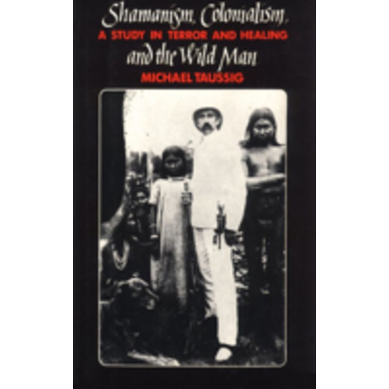 shamanism, colonialism, and the wild man: a study in terror and healing