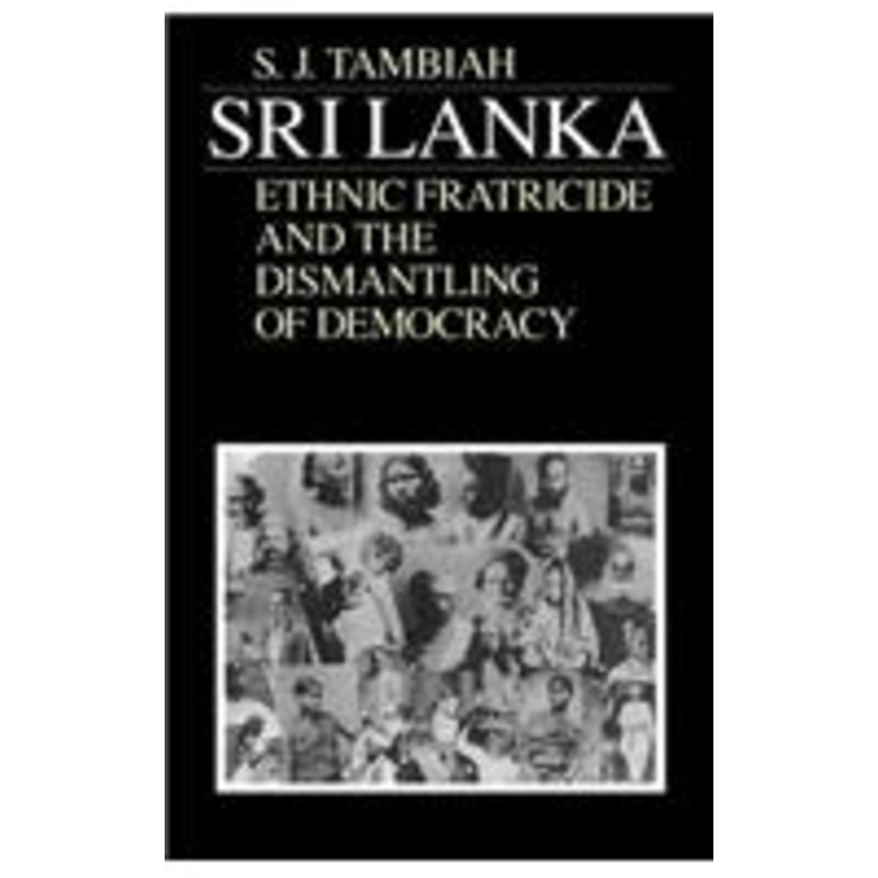sri lanka–ethnic fratricide and the dismantling of democracy: ethnic fratricide and the dismantling of democracy