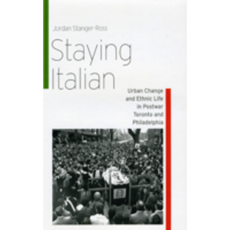 staying italian: urban change and ethnic life in postwar toronto and philadelphia