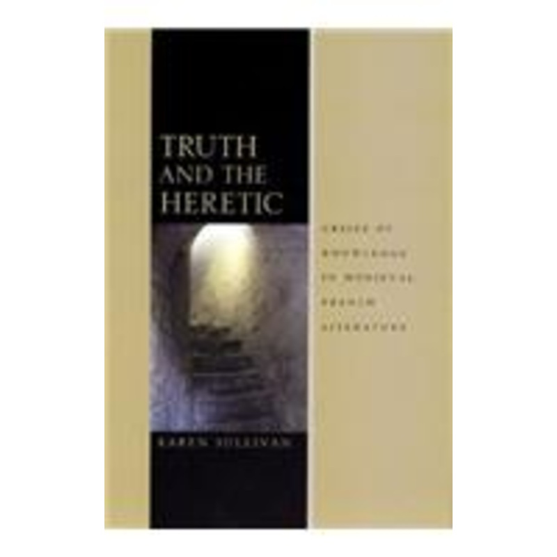 truth and the heretic: crises of knowledge in medieval french literature