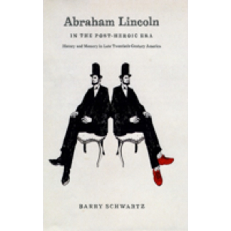 abraham lincoln in the post-heroic era: history and memory in late twentieth-century america