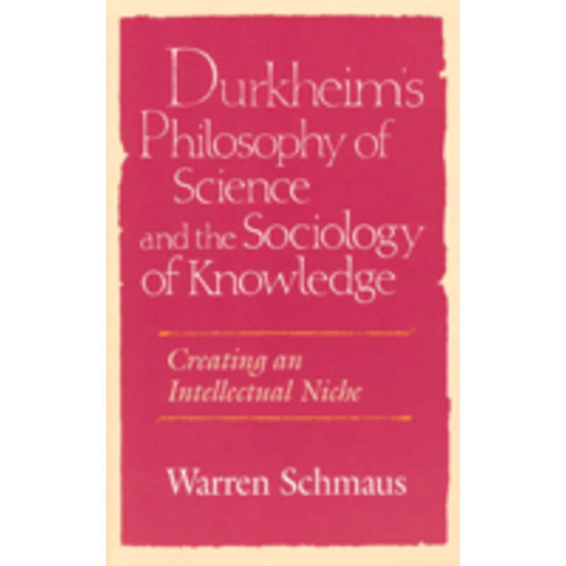 durkheim’s philosophy of science and the sociology of knowledge: creating an intellectual niche