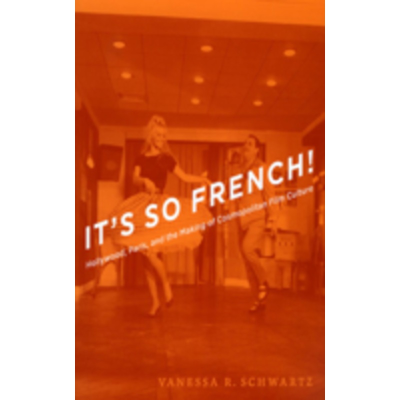 it’s so french!: hollywood, paris, and the making of cosmopolitan film culture
