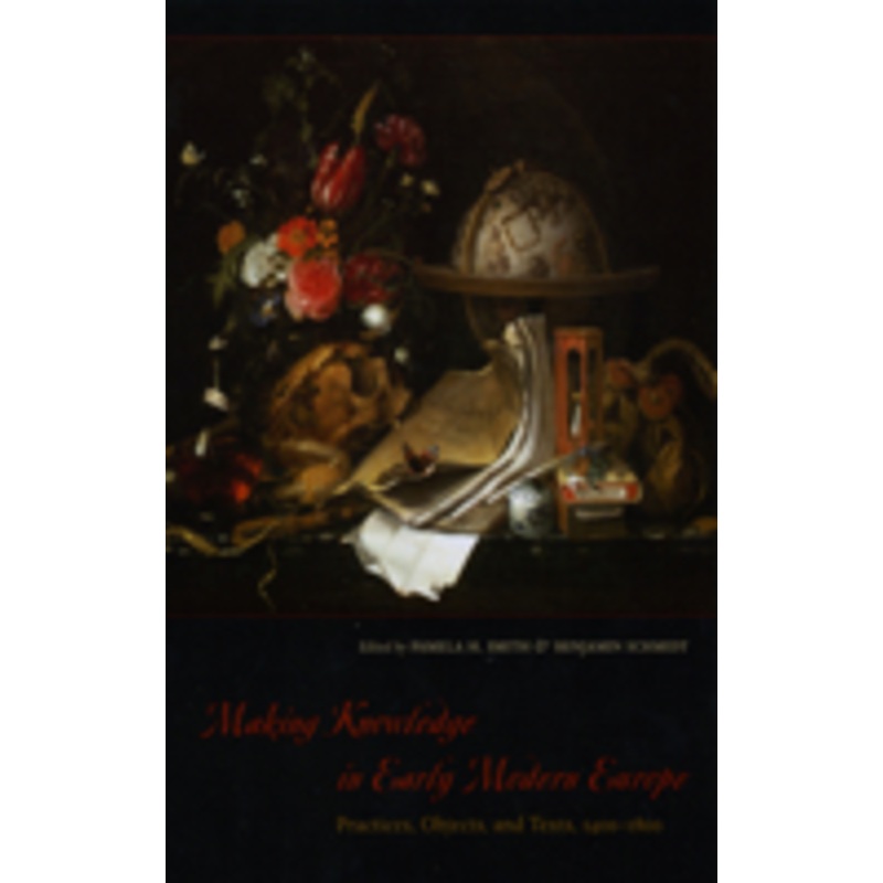 making knowledge in early modern europe: practices, objects, and texts, 1400-1800