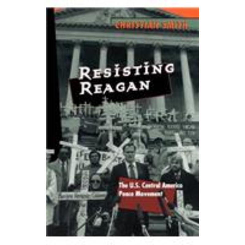 resisting reagan: the u.s. central america peace movement