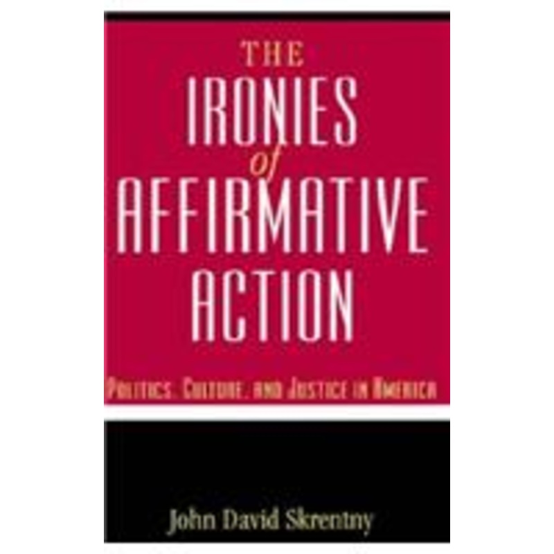 the ironies of affirmative action: politics, culture, and justice in america