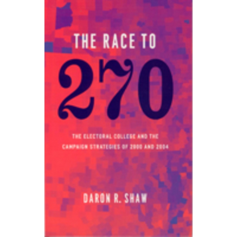 the race to 270  the electoral college and the campaign strategies of 2000 and 2004: the electoral college and the campaign strategies of 2000 and 2004