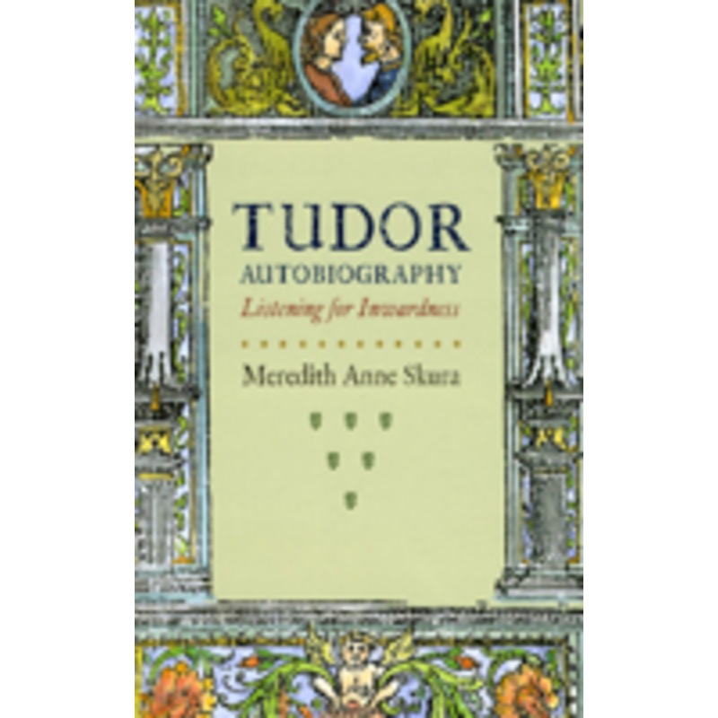 tudor autobiography: listening for inwardness