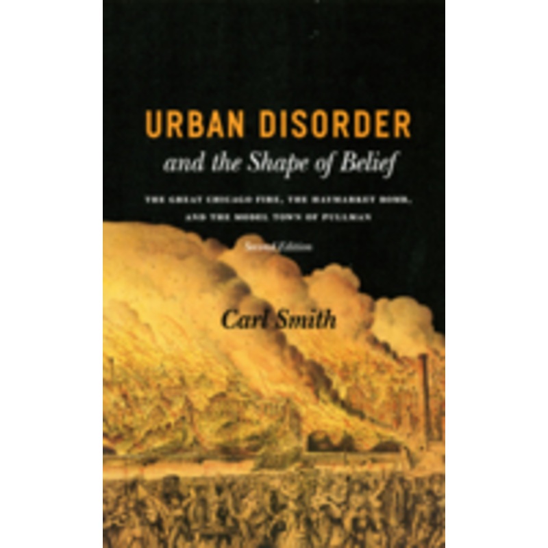 urban disorder and the shape of belief: the great chicago fire, the haymarket bomb, and the model town of pullman