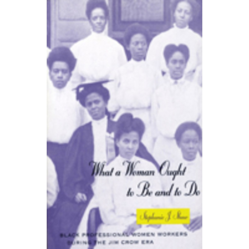 what a woman ought to be and to do: black professional women workers during the jim crow era