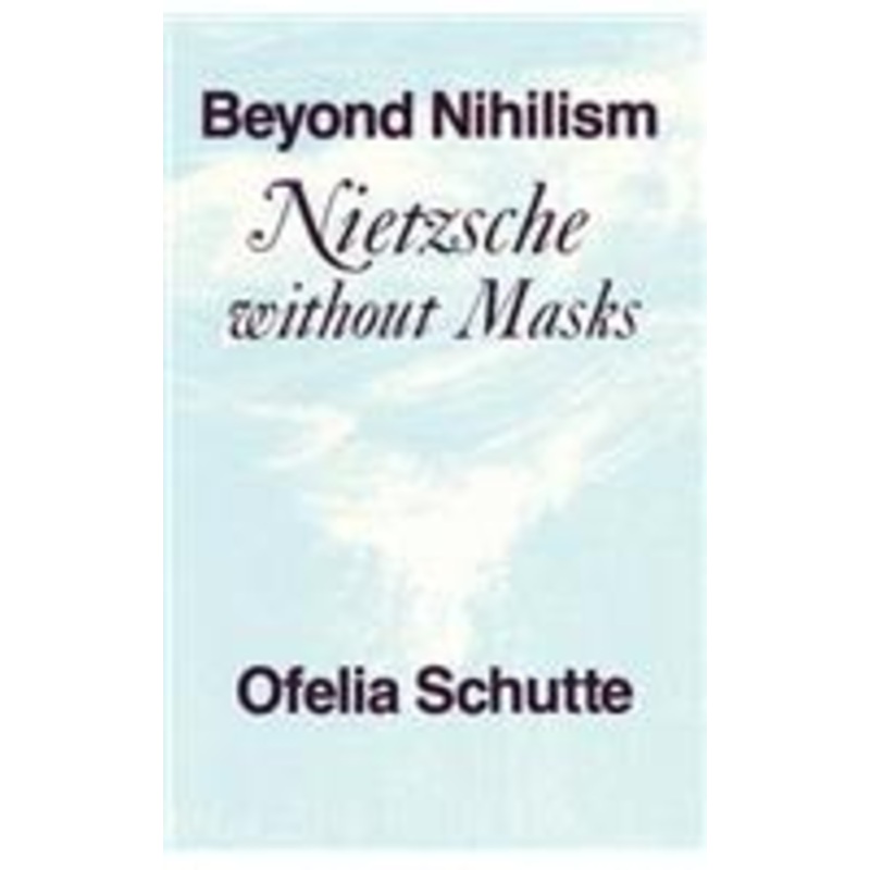 beyond nihilism: nietzsche without masks