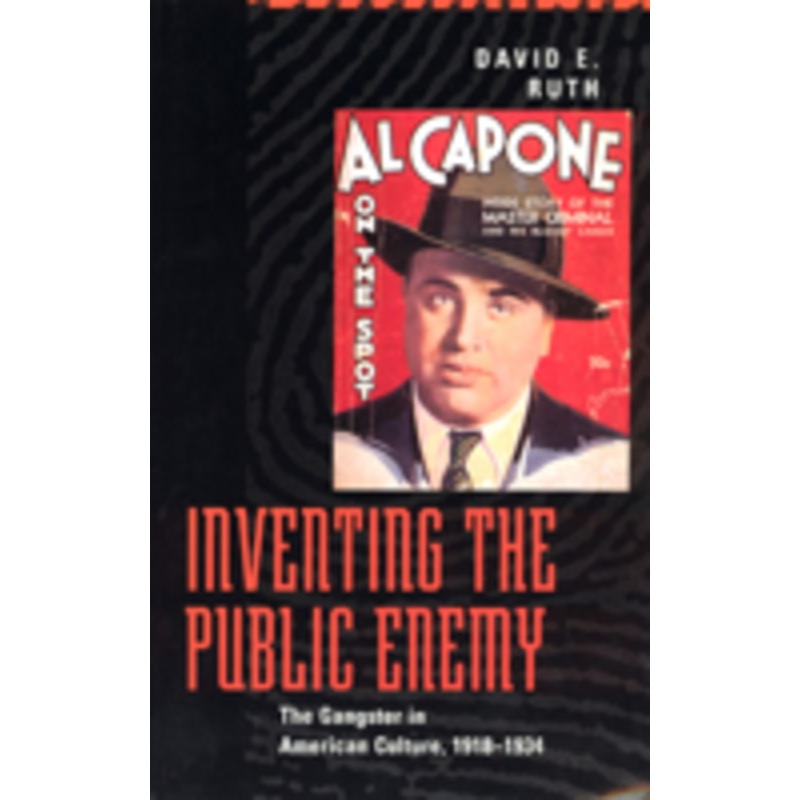inventing the public enemy: the gangster in american culture, 1918-1934