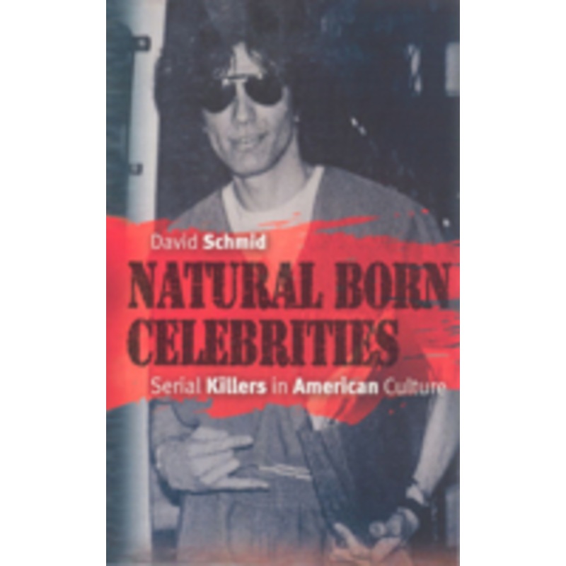 natural born celebrities: serial killers in american culture