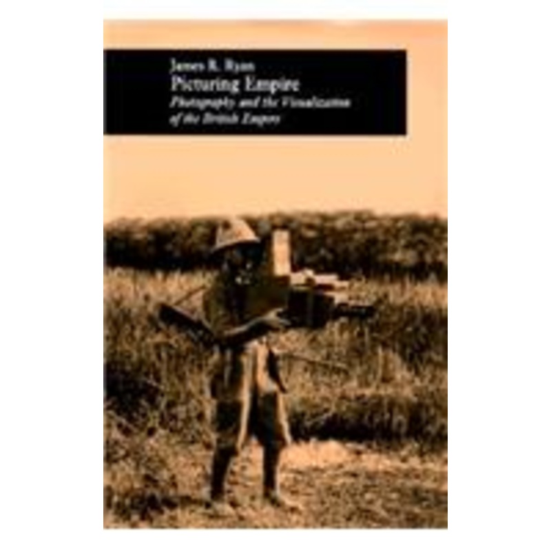 picturing empire: photography and the visualization of the british empire