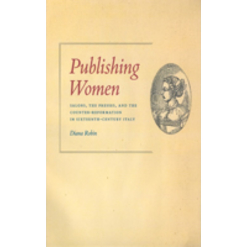 publishing women: salons, the presses, and the counter-reformation in sixteenth-century italy