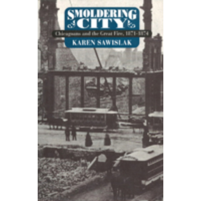 smoldering city: chicagoans and the great fire, 1871-1874