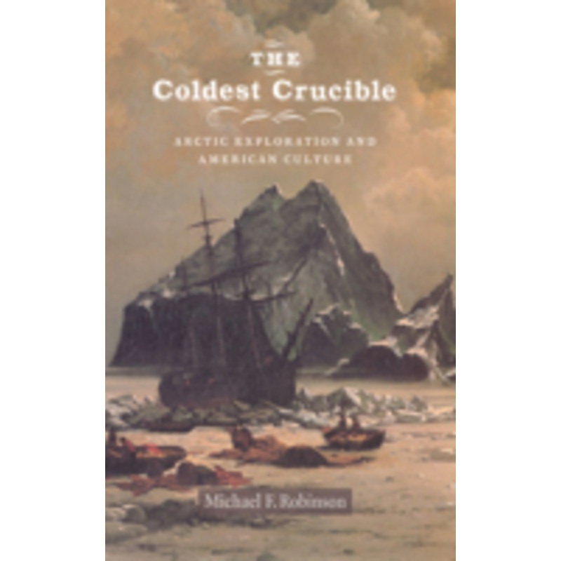 the coldest crucible: arctic exploration and american culture
