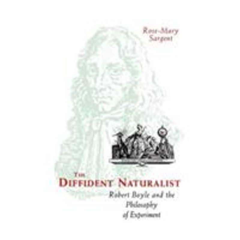 the diffident naturalist: robert boyle and the philosophy of experiment