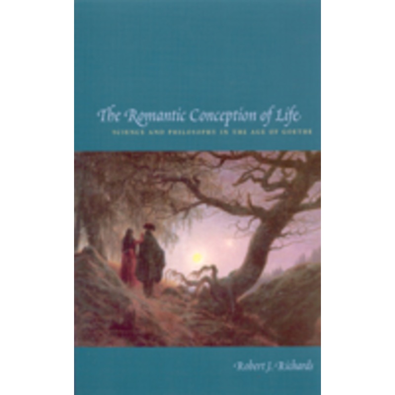 the romantic conception of life: science and philosophy in the age of goethe