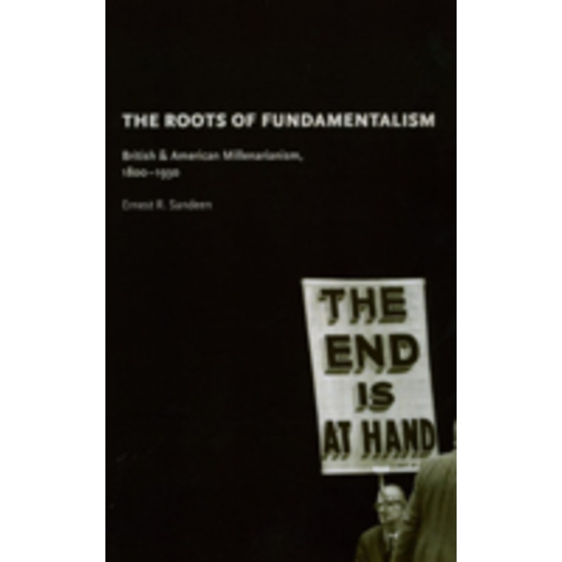 the roots of fundamentalism  british and american millenarianism, 18001930: british and american millenarianism, 1800-1930