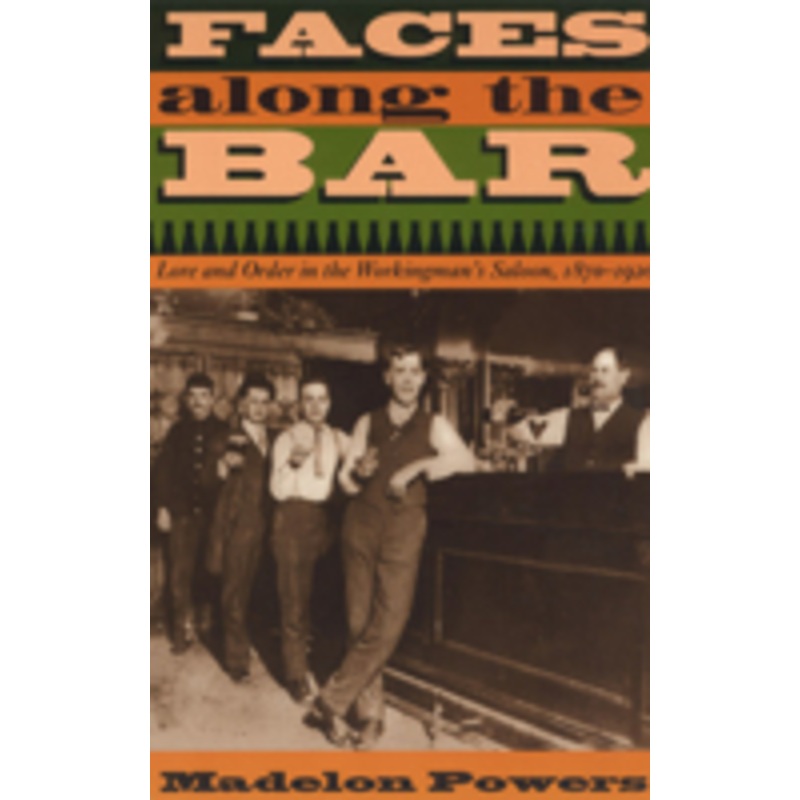 faces along the bar: lore and order in the workingman’s saloon, 1870-1920