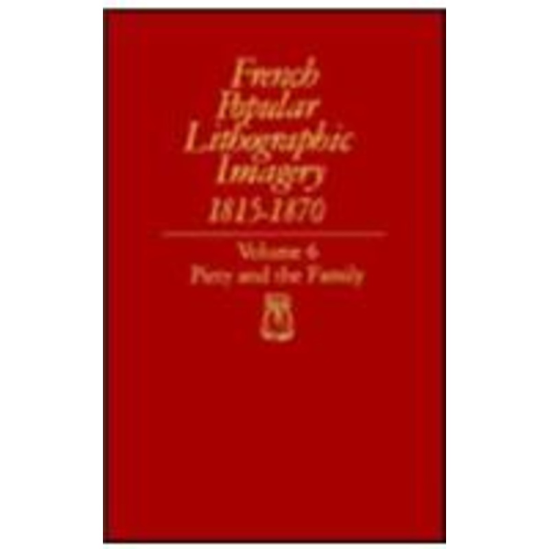 french popular lithographic imagery, 1815-1870, volume 6: piety and the family
