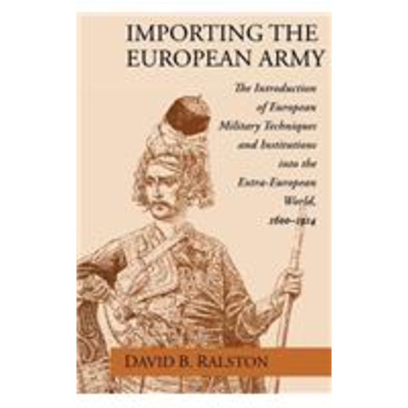 importing the european army: the introduction of european military techniques and institutions in the extra-european world, 1600-1914
