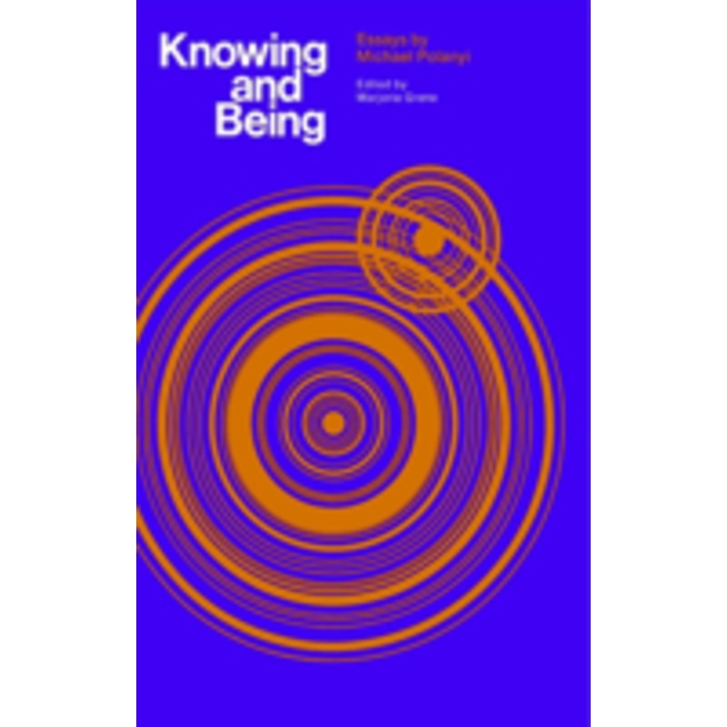 knowing and being: essays by michael polanyi