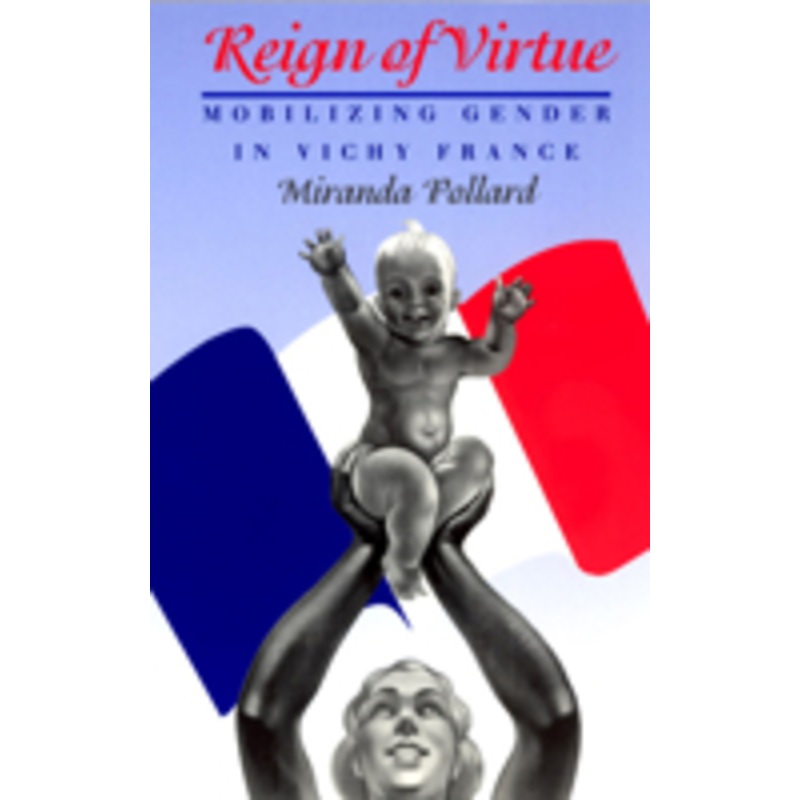 reign of virtue: mobilizing gender in vichy france