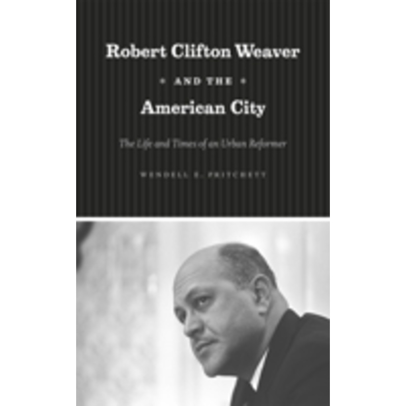 robert clifton weaver and the american city: the life and times of an urban reformer