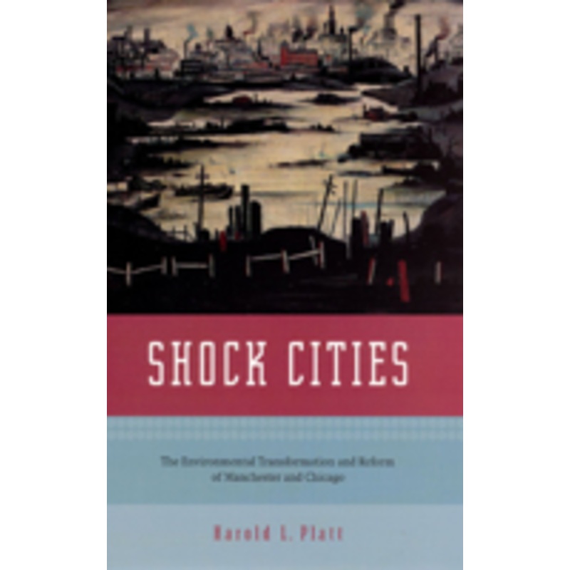 shock cities: the environmental transformation and reform of manchester and chicago