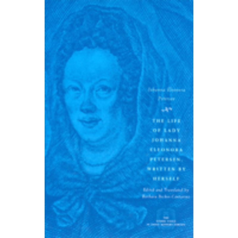 the life of lady johanna eleonora petersen, written by herself: pietism and women’s autobiography in seventeenth-century germany