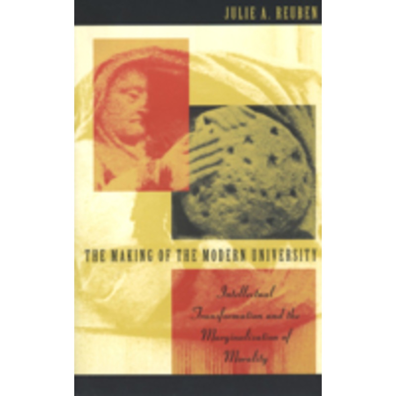 the making of the modern university: intellectual transformation and the marginalization of morality