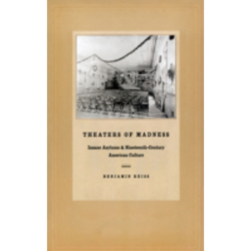 theaters of madness: insane asylums and nineteenth-century american culture