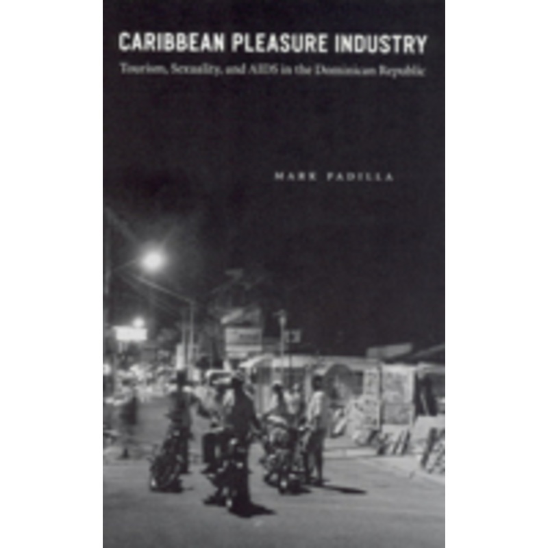 caribbean pleasure industry: tourism, sexuality, and aids in the dominican republic