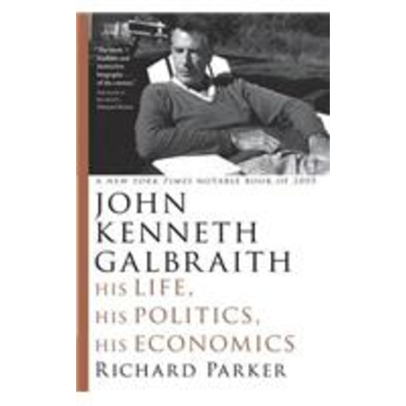 john kenneth galbraith: his life, his politics, his economics