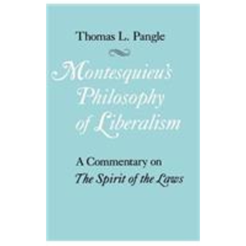 montesquieu’s philosophy of liberalism: a commentary on the spirit of the laws