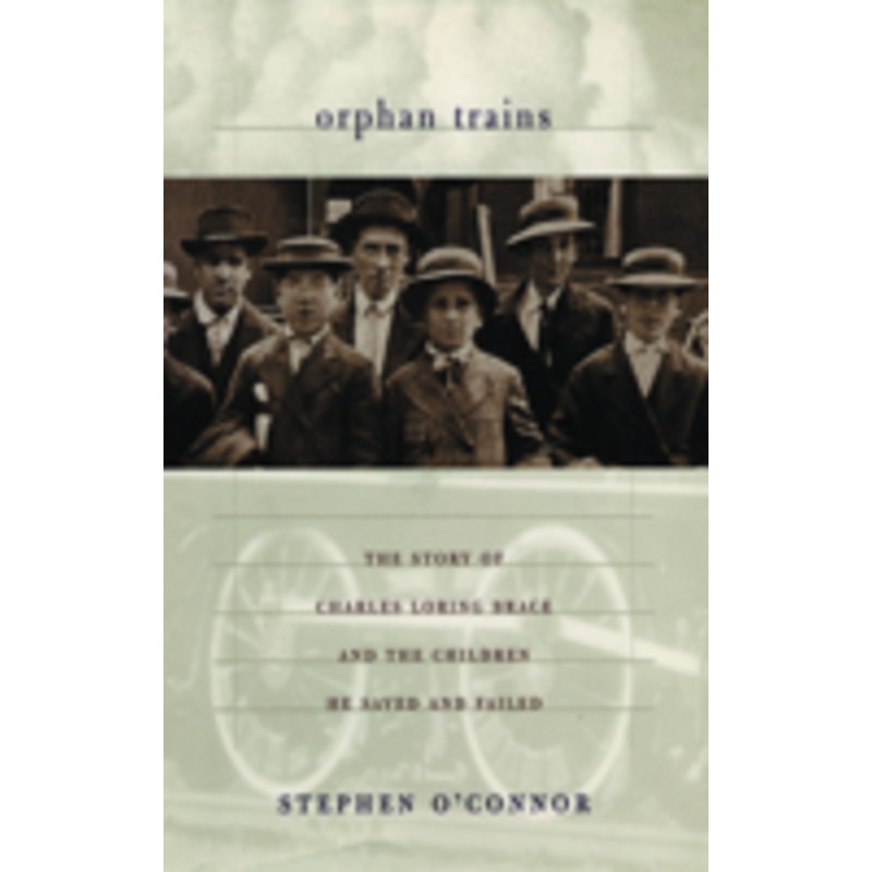orphan trains: the story of charles loring brace and the children he saved and failed