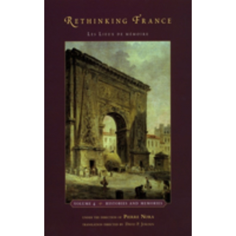 rethinking france: les lieux de mmoire, volume 4: histories and memories volume 4