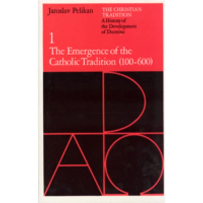 the christian tradition: a history of the development of doctrine, volume 1: a history of the development of doctrine, volume 1: the emergence of the catholic tradition (100-600)