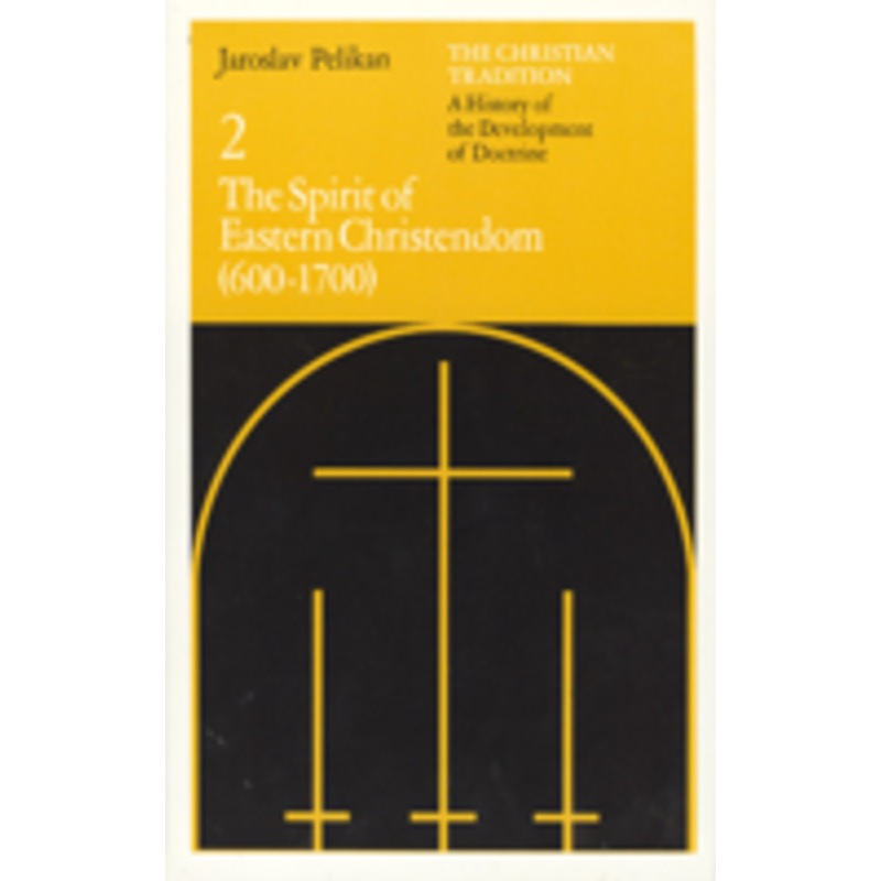 the christian tradition: a history of the development of doctrine, volume 2: a history of the development of doctrine, volume 2: the spirit of eastern christendom (600-1700)