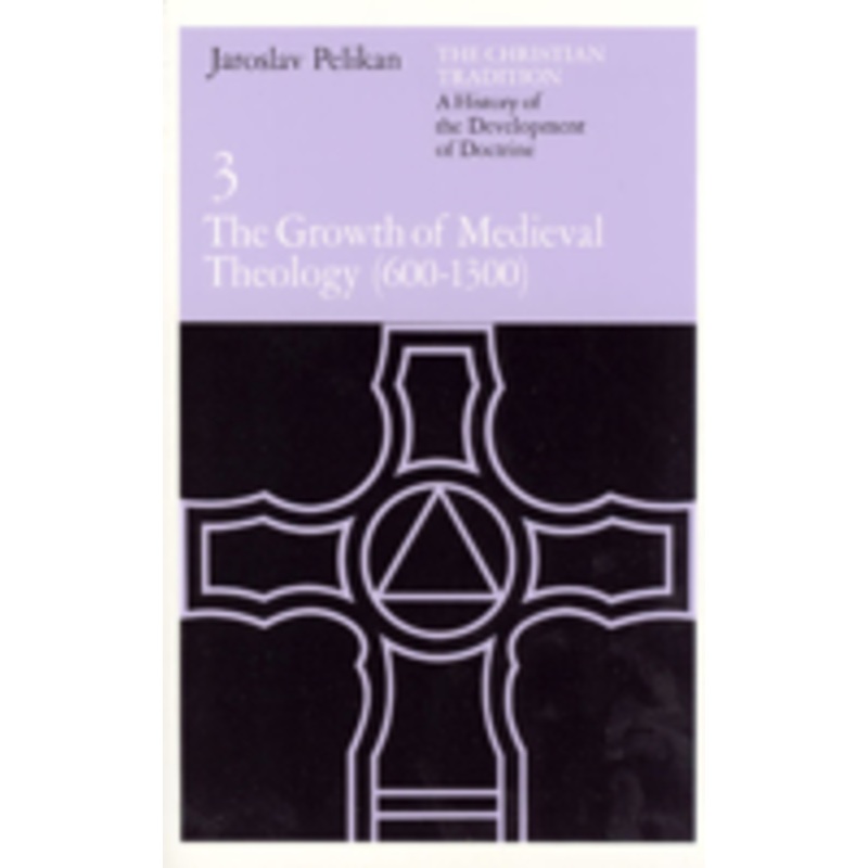 the christian tradition: a history of the development of doctrine, volume 3: a history of the development of doctrine, volume 3: the growth of medieval theology (600-1300)