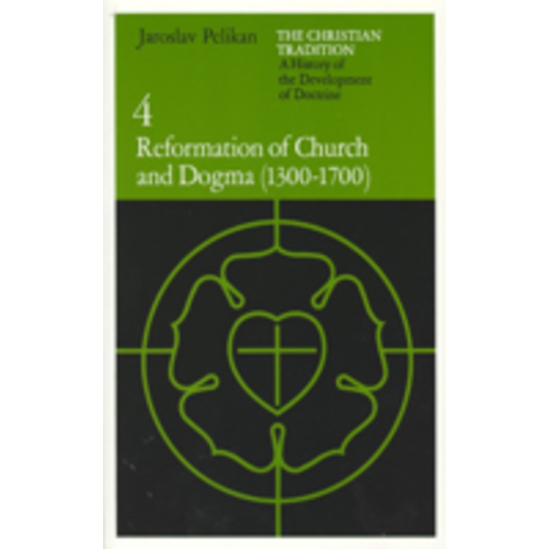 the christian tradition: a history of the development of doctrine, volume 4: a history of the development of doctrine, volume 4: reformation of church and dogma (1300-1700)