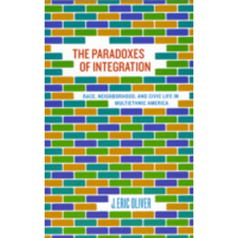 the paradoxes of integration: race, neighborhood, and civic life in multiethnic america