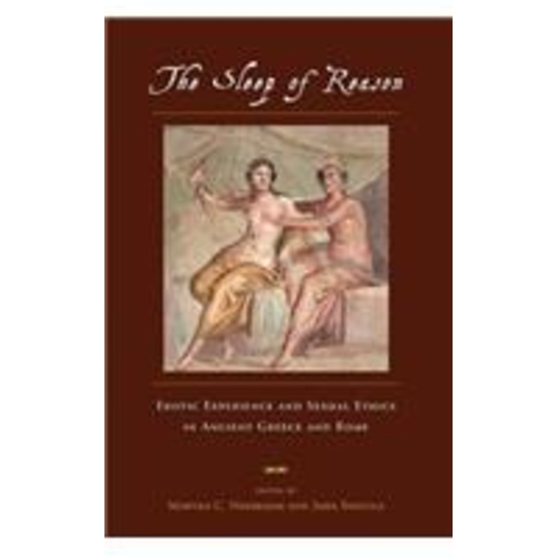 the sleep of reason: erotic experience and sexual ethics in ancient greece and rome