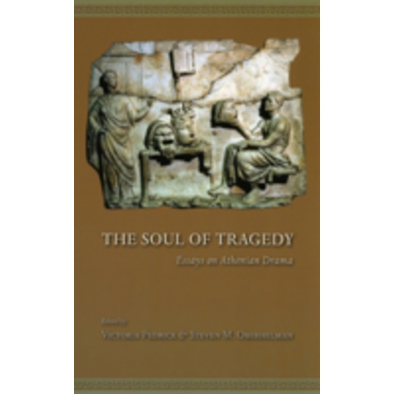 the soul of tragedy: essays on athenian drama