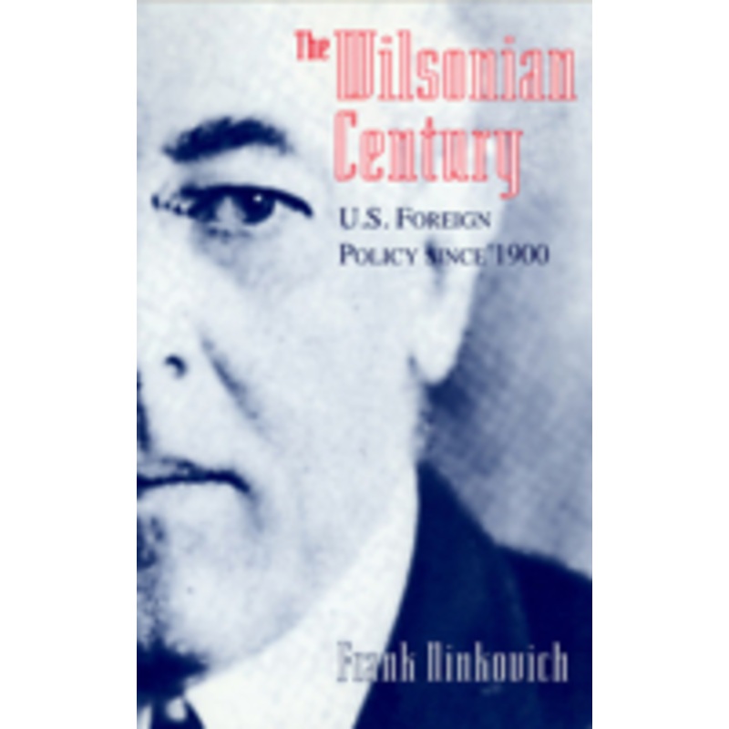 the wilsonian century: u.s. foreign policy since 1900