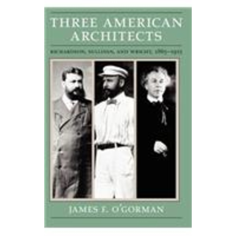 three american architects: richardson, sullivan, and wright, 1865-1915